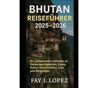 Bhutan Reiseführer 2025-2026: Ihr umfassender Leitfaden zu Sehenswürdigkeiten, Essen, Kultur, Unterkünften, Visa und Reisetipps