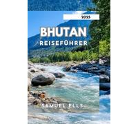 BHUTAN REISEFÜHRER 2025: Das verborgene Land Bhutan erkunden