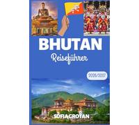 Bhutan Reiseführer 2026/2027: Der ultimative Bhutan-Reiseführer 2026/2027: Entdecken Sie Himalaya-Abenteuer, alte Klöster, verborgene Schätze, kulturelle Traditionen und unvergessliche Erlebnisse