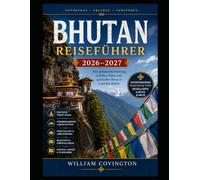 Bhutan Reiseführer 2026-2027: Der umfassendste Reiseführer für Erstbesucher im Weltraum: Informationen zu Tiger's Nest (Taktsang), Punakha Dzong, der ... und dem Nationalmuseum von Paro, den 108
