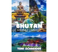 BHUTAN REISEFÜHRER 2026/2027: Zwischen Himalaya und Glück: Alles, was Sie für Ihre Reise ins letzte buddhistische Königreich wissen müssen