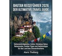Bhutan Reiseführer 2026 - Der Ultimative Travel Guide: Sehenswürdigkeiten, Kultur, Himalaya Natur, Reiserouten, Insider-Tipps und Geheimtipps für das Land des Donnerdrachens