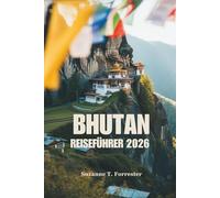 BHUTAN REISEFÜHRER 2026: Entdecken Sie die majestätischen Berge und die einzigartige Kultur des Königreichs des Glücks