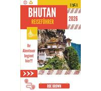 BHUTAN REISEFÜHRER 2026: Flüstern von Höhe und Tradition in der Stille des Himalaya