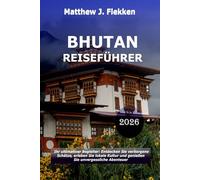 Bhutan Reiseführer 2026: Ihr ultimativer Begleiter: Entdecken Sie versteckte Schätze, tauchen Sie in die lokale Kultur ein und erleben Sie unvergessliche Abenteuer