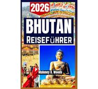 BHUTAN REISEFÜHRER 2026: Reiseführer mit Routen, Planungs Hilfen, Kultur und stillen Wegen zwischen Bergen und Dörfern