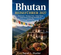 BHUTAN REISEFÜHRER 2027: Reiserouten, Himalaya-Treks, Heilige Klöster, Lokale Küche & Wichtige Reisetipps für Erstbesucher