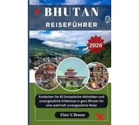BHUTAN REISEFÜHRER: Entdecken Sie 83 fantastische Aktivitäten und unvergessliche Erlebnisse in ganz Bhutan für eine wahrhaft unvergessliche Reise (Ritcher der Entdecker (DE))