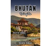 BHUTAN Reisgids 2026: Een complete Bhutan-gids voor avontuur, cultuur, welzijn en smaak in het laatste grote Himalaya-koninkrijk