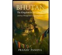 BHUTAN The Kingdom in the Clouds: Journeys Through the Land of Happiness
