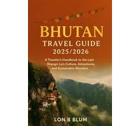Bhutan Travel Guide 2025/2025: A Traveler’s Handbook to the Last Shangri-La’s Culture, Adventures, and Sustainable Wonders