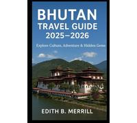 Bhutan Travel Guide 2025-2026: Explore Culture, Adventure & Hidden Gems