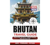 BHUTAN TRAVEL GUIDE 2025 - 2026: Time to Visit, Top Places, Trekking, Festivals, Visa, and Travel Tips
