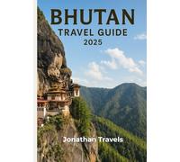 Bhutan Travel Guide 2025: An Up-to-date Experience For Every Traveller Seeking Adventures, Rich History and Tourism