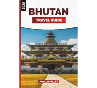 BHUTAN TRAVEL GUIDE 2025: Things to Do, Places to Visit, and Travel Tips