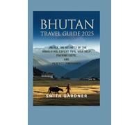 Bhutan Travel Guide 2025: Unlock the Secrets of the Himalayas: Expert Tips, Visa Help, Packing Lists, and Perfect Itineraries