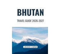 Bhutan Travel Guide 2026-2027: Plan Your Trip Clearly and Travel Through Bhutan with Ease