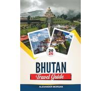 BHUTAN TRAVEL GUIDE 2026: Discover Hidden Gems, Historic Landmarks, Travel Tips, and Unforgettable Vacation Experiences