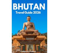 BHUTAN TRAVEL GUIDE 2026: Exploring Ancient Monasteries, Secret Trails, and the Heart of Himalayan Culture
