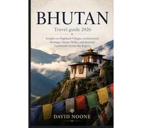 BHUTAN Travel guide 2026: Insights on Highland Villages, Architectural Heritage, Nature Walks, and Spiritual Landmarks Across the Region