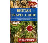 BHUTAN TRAVEL GUIDE 2026: Your 2026 Reference for Traveling in Bhutan, History, Customs, and Scenic Routes