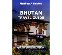 Bhutan Travel Guide 2026: Your Ultimate Companion: Discover Hidden Gems, Embrace Local Culture, and Experience Unforgettable Adventures