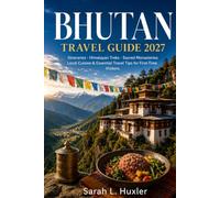 BHUTAN TRAVEL GUIDE 2027: Itineraries, Himalayan Treks, Sacred Monasteries, Local Cuisine and Essential Travel Tips for First-Time Visitors