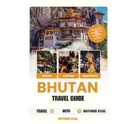 Bhutan Travel Guide: The Ultimate Guide to Bhutan's Tiger's Nest, Sacred Monasteries, Himalayan Landscapes, Cultural Traditions, Local Food and Hidden Gems