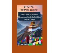 Bhutan Travel Guide: Your 2025 Guide to Himalayan Culture, Festivals, and Wonders (Travel Guide for Seniors)