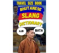 Bhutanese Slang Dictionary: The Modern Traveler's Guide to Bhutanese Slang and Expressions: 5 (Travel Slang Dictionary)