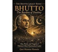 Bhutto: The Rise, Power, and Tragedy of Pakistan's Most Charismatic Leader: 1 (The Bhutto Legacy)