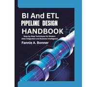 BI And ETL pipeline design handbook: Step-by-Step Techniques for Modern Data Integration and Business Intelligence