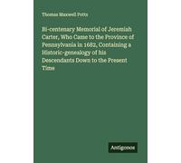Bi-centenary Memorial of Jeremiah Carter, Who Came to the Province of Pennsylvania in 1682, Containing a Historic-genealogy of his Descendants Down to the Present Time