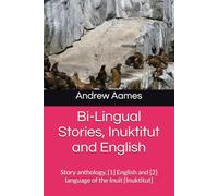 Bi-Lingual Stories, Inuktut and English: Story anthology, [1] English and [2] language of the Inuit [a people of the far north] (Bi-Lingual Stories, Inuktut and English [Inuit language])