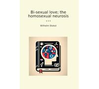 Bi-sexual love; the homosexual neurosis (Classic Books)