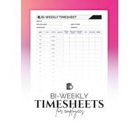 Bi-Weekly Timesheets for Employees: Track Hours, Record Pay, and Log Weekly Work Time with This Clean and Professional Logbook