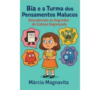 Bia e a turma dos pensamentos malucos: Descobrindo os segredos da cabeça bagunçada (Mundo da Bia)