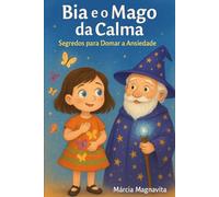 Bia e o Mago da Calma: Segredos Para Domar a Ansiedade (Mundo da Bia)