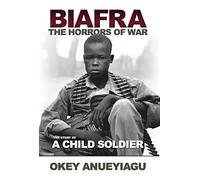 "Biafra: The Horrors of War, The Story of a Child Soldier
