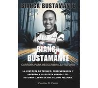 BIANCA BUSTAMANTE Carrera para reescribir la historia: La historia de triunfo, perseverancia y ascenso a la gloria mundial del automovilismo de una ... DE LEYENDAS DE LA PISTA Y LAS CARRERAS)