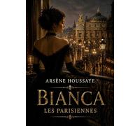 Bianca - Les Parisiennes: Les passions et intrigues du Paris moderne capturées dans Les Parisiennes d'Arsène Houssaye