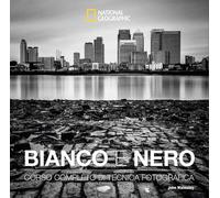 Bianco e nero. Corso completo di tecnica fotografica. Ediz. illustrata (I corsi di fotografia National Geographic)