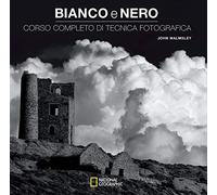 Bianco e nero. Corso completo di tecnica fotografica (I corsi di fotografia National Geographic)