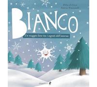 Bianco. Un viaggio lieve tra i segreti dell'inverno. Ediz. illustrata (Chiara kids)