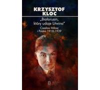 „Białorusin, który udaje Litwina”. Czesław Miłosz i Polska 1918-1939