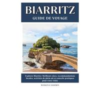 BIARRITZ GUIDE DE VOYAGE: Meilleurs sites, recommandations locales, activités de plein air et conseils pratiques pour votre visite