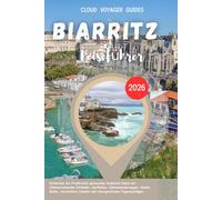 BIARRITZ REISEFÜHRER 2026: Entdecken Sie Frankreichs glamouröse baskische Küste mit atemberaubenden Stränden, Surfkultur, Küstenwanderwegen, lokaler ... Juwelen und unvergesslichen Tagesausflügen.