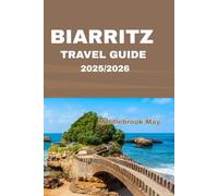BIARRITZ TRAVEL GUIDE 2025/2026: Explore Beaches Local Food Surf Day Trip, Basque Culture And More On The French Coast (All-Season Local Guides 2025)