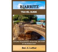 BIARRITZ TRAVEL GUIDE: EXPLORE THE ELEGANCE, ADVENTURE, AND CHARM OF THE BASQUE COAST (Adventure and Travel Guide Series (2025-2026))