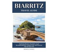 BIARRITZ TRAVEL GUIDE: Top Spots, Local Recommendations, Outdoor Fun, and Practical Tips for Your Visit